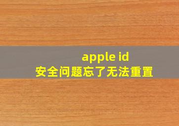 apple id 安全问题忘了无法重置